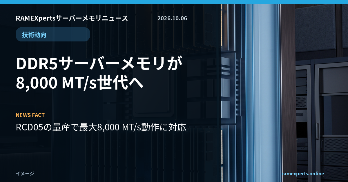RAMEXpertsサーバーメモリニュース。技術動向。DDR5サーバーメモリが8,000 MT/s世代へ。注目データはRCD05の量産で最大8,000 MT/s動作に対応。