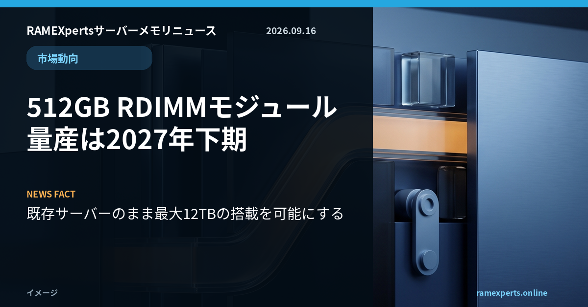 RAMEXpertsサーバーメモリニュース。市場動向。512GB RDIMMモジュール量産は2027年下期。注目データは既存サーバーのまま最大12TBの搭載を可能にする。