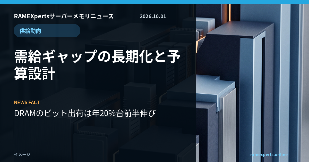 RAMEXpertsサーバーメモリニュース。供給動向。需給ギャップの長期化と予算設計。注目データはDRAMのビット出荷は年20%台前半伸び。