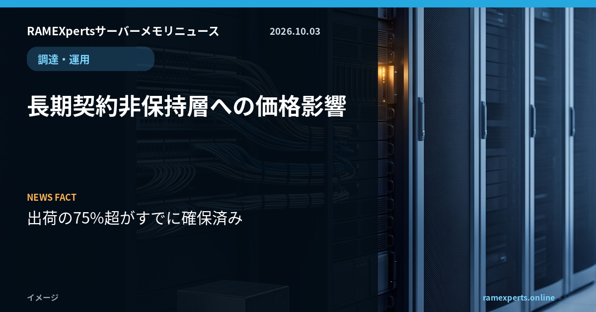 RAMEXpertsサーバーメモリニュース。調達・運用。長期契約非保持層への価格影響。注目データは出荷の75%超がすでに確保済み。