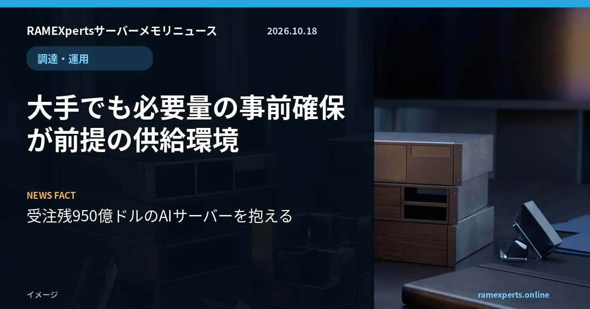RAMEXpertsサーバーメモリニュース。調達・運用。大手でも必要量の事前確保が前提の供給環境。注目データは受注残950億ドルのAIサーバーを抱える。